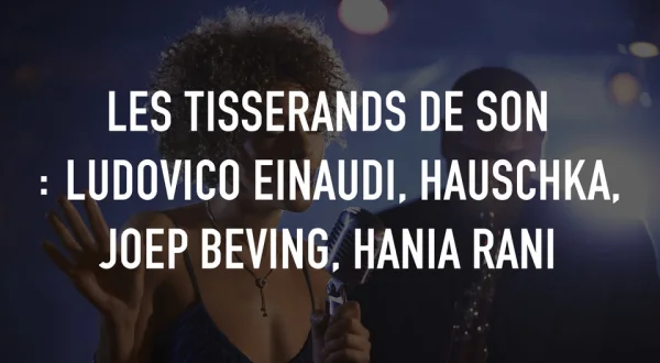 Les tisserands de son : Ludovico Einaudi, Hauschka, Joep Beving, Hania Rani