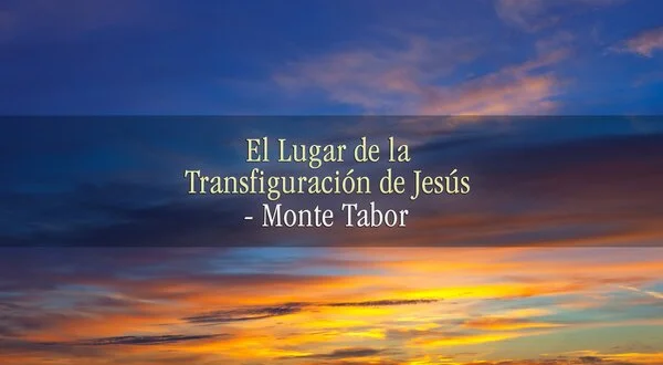 El lugar de la transfiguración de Jesús - Monte Tabor