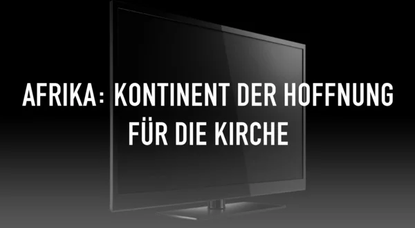 Afrika: Kontinent der Hoffnung für die Kirche