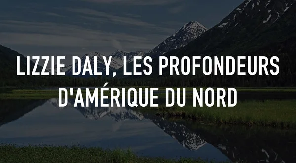 Lizzie Daly, les profondeurs d'Amérique du Nord