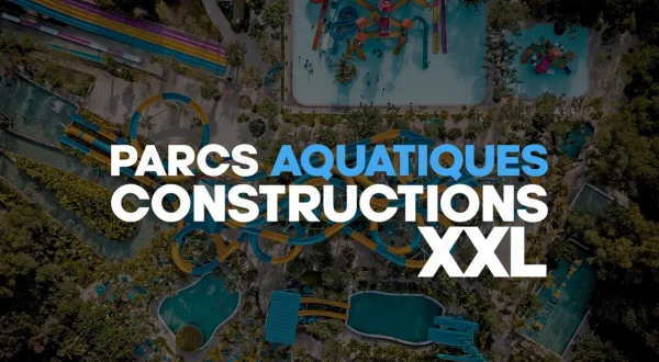Parcs aquatiques : constructions XXL