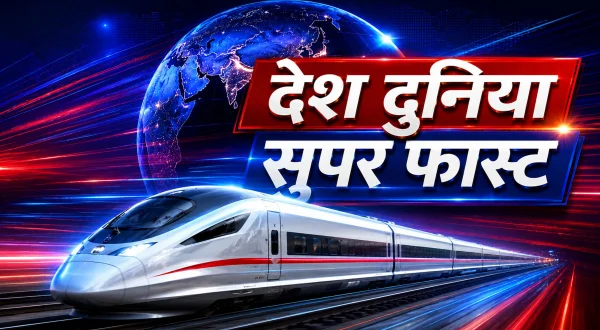 देश दुनिया सुपरफास्ट