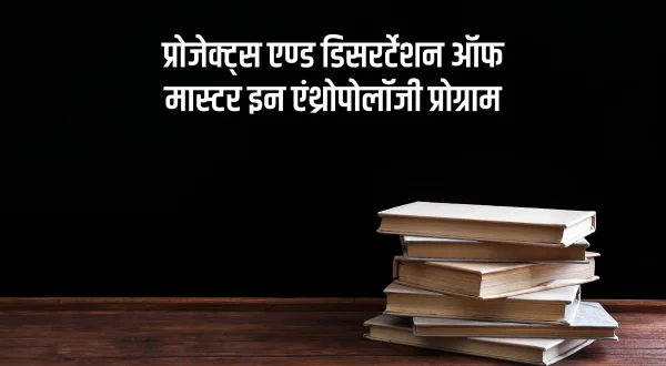 प्रोजेक्ट्स एण्ड डिसरर्टेशन ऑफ मास्टर इन एंथ्रोपोलॉजी प्रोग्राम