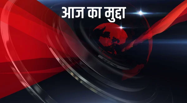 आज का मुद्दा