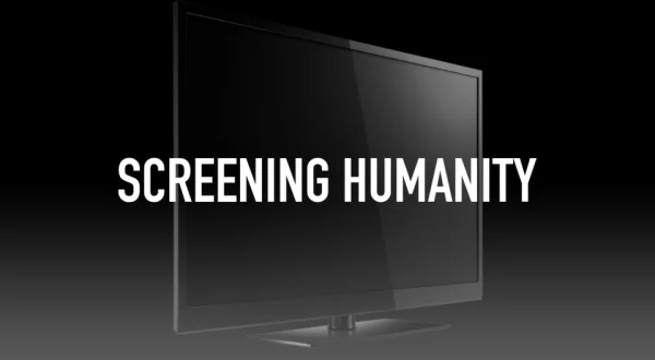 Screening Humanity