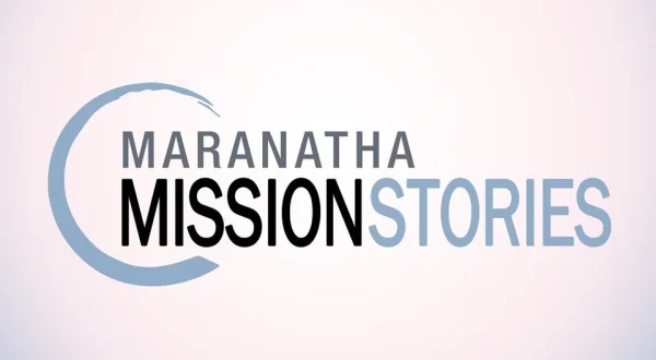 Maranatha Mission Stories