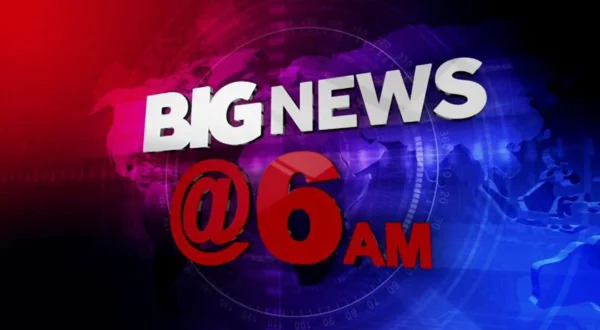 Big News @ 6 Am