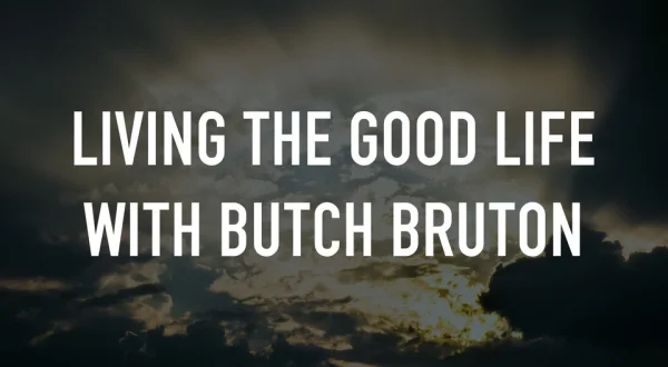 Living the Good Life With Butch Bruton