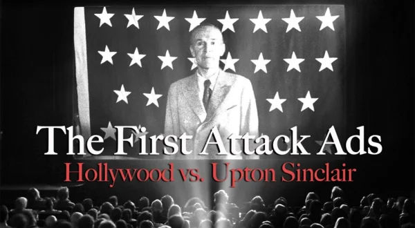 The First Attack Ads: Hollywood vs. Upton Sinclair