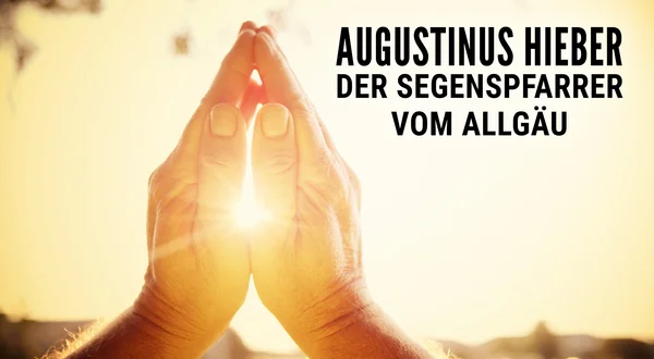 Augustinus Hieber - Der Segenspfarrer vom Allgäu