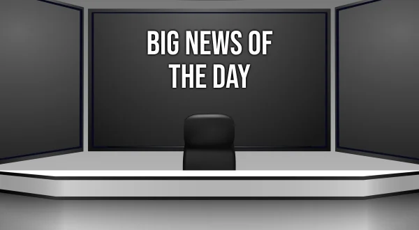 Big News Of The Day