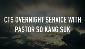 CTS Overnight Service With Pastor So Kang Suk