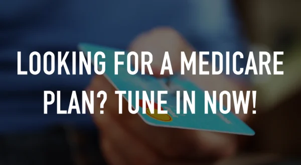 Looking for a Medicare Plan? Tune in now!