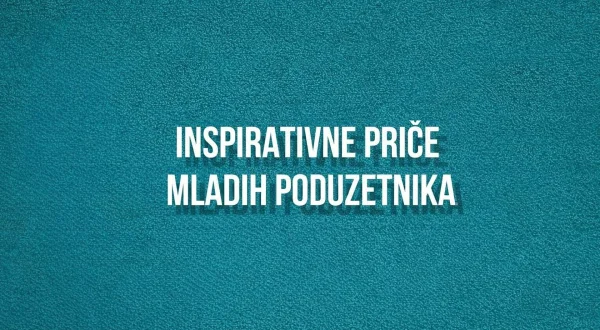 Inspirativne priče mladih poduzetnika