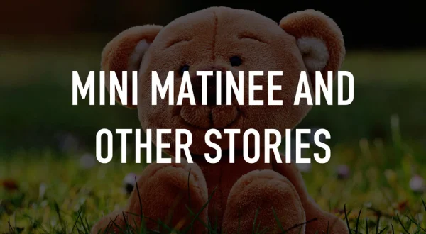 Mini Matinee and other stories