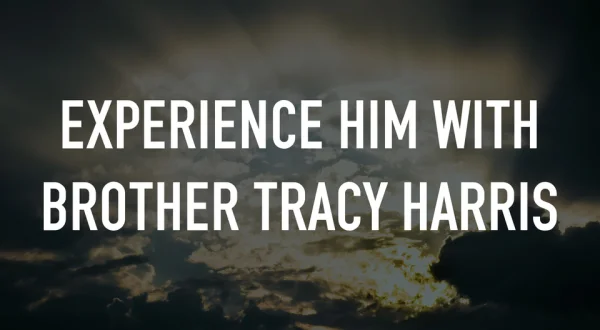 Experience Him With Brother Tracy Harris