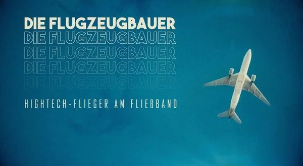 Die Flugzeugbauer: Hightech-Flieger am Fließband