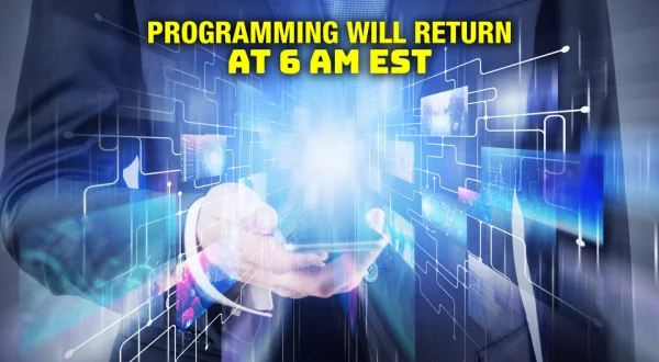 Programming Will Return at 6 AM EST