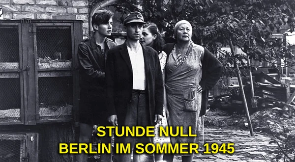 Stunde Null - Berlin im Sommer 1945