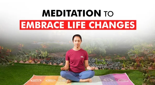 Meditation To Embrace Life Changes