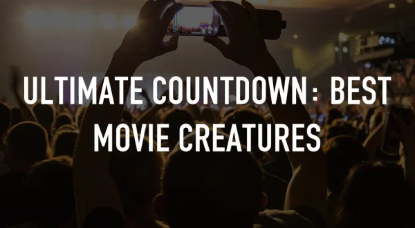 Ultimate Countdown: Best Movie Creatures