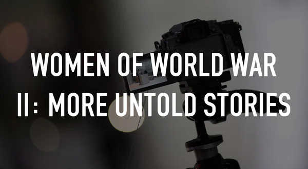 Women of World War II: More Untold Stories