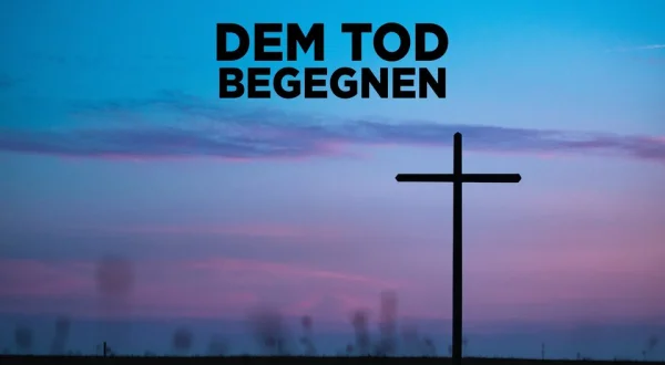 Dem Tod begegnen