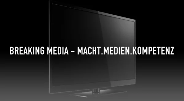 Breaking Media - Macht.Medien.Kompetenz