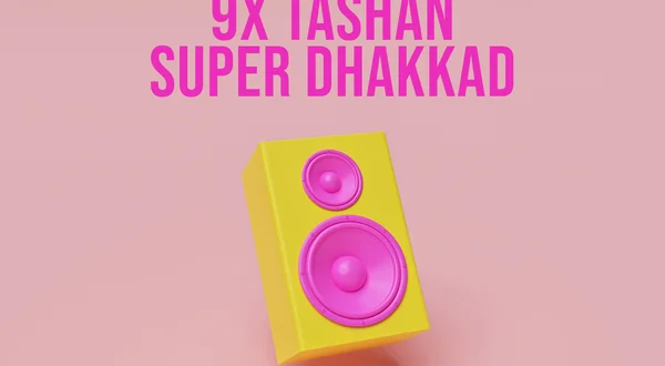9X Tashan Super Dhakkad