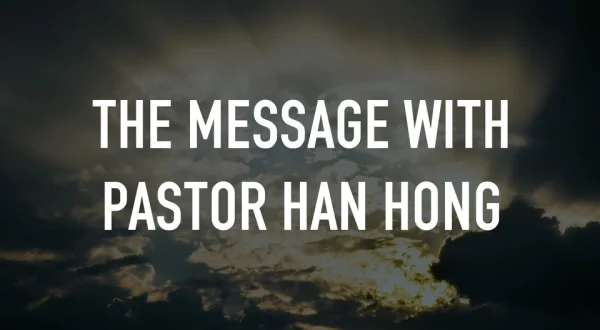 The Message with Pastor Han Hong