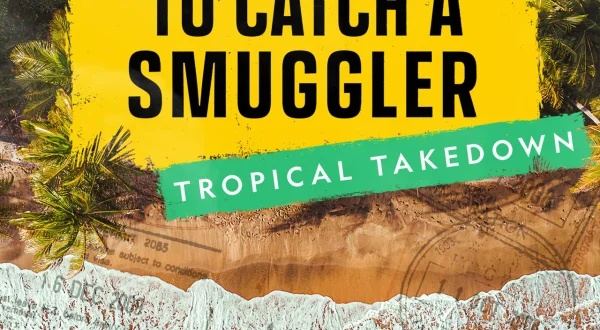 To Catch A Smuggler: Tropical Takedown