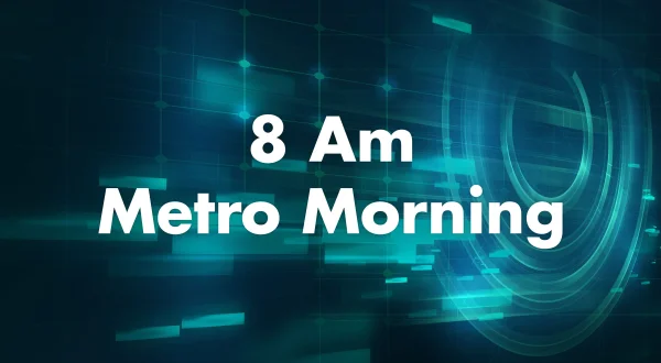 8 AM Metro Morning