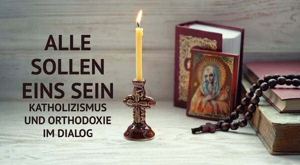 Alle sollen eins sein - Katholizismus und Orthodoxie im Dialog