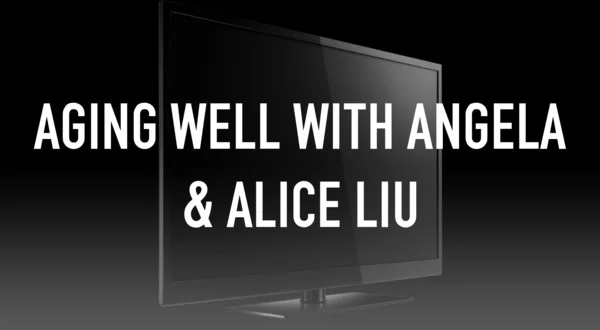 Aging Well With Angela & Alice Liu