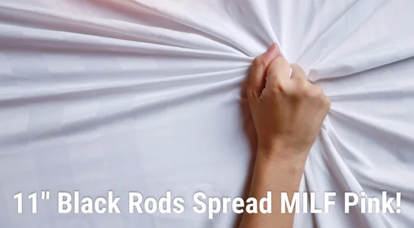 11" Black Rods Spread MILF Pink!