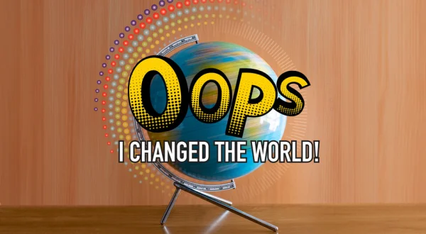 Oops I Changed the World
