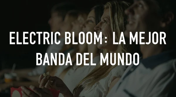 Electric Bloom: La mejor banda del mundo