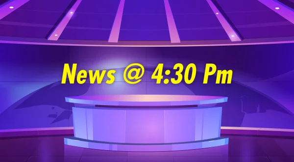 News @ 4:30 Pm
