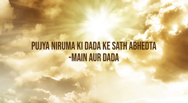 पूज्य निरूमा की दादा के साथ अभेदता-मैं और दादा