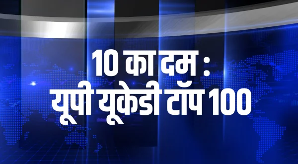 10 का दम : यूपी यूकेडी टॉप 100