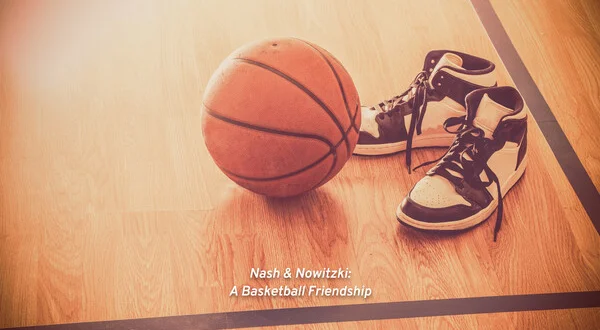 Nash & Nowitzki: A Basketball Friendship