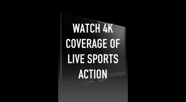 Watch 4K Coverage of Live Sports Action