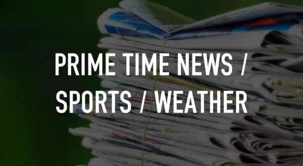 Prime Time News / Sports / Weather