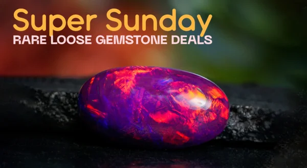 Super Sunday Rare Loose Gemstone Deals
