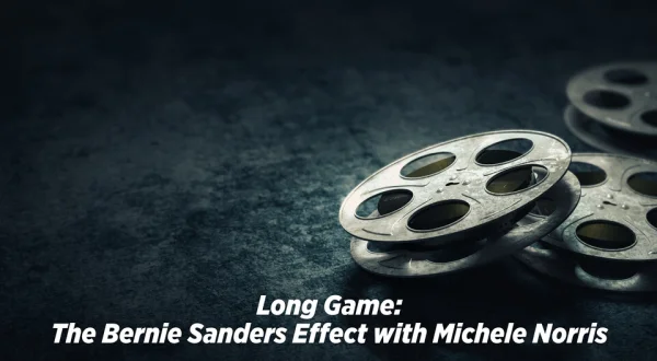 Long Game: The Bernie Sanders Effect With Michele Norris