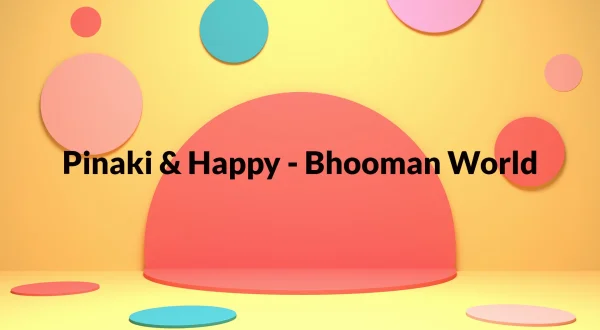 Pinaki \u0026 Happy - Bhooman World