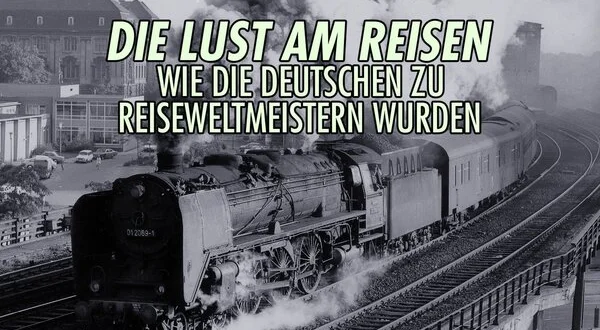 Die Lust am Reisen - Wie die Deutschen zu Reiseweltmeistern wurden