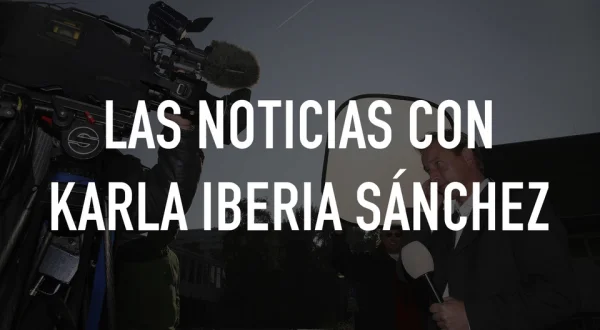 Live: Las noticias con Karla Iberia Sánchez