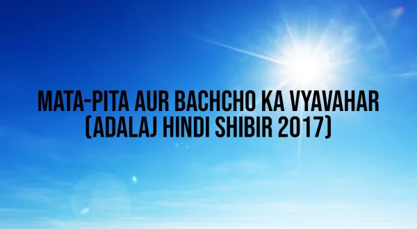 माता-पिता और बच्चो का व्यवहार (अदलज हिन्दी शिबिर 2017)