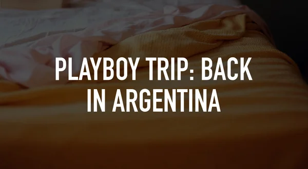Playboy Trip: Back in Argentina